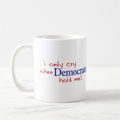 I Only Cry When Democrats Hold Me Coffee Mug