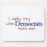 I Only Cry When Democrats Hold Me Mouse Pad