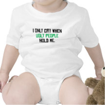 I Only Cry When Ugly People Hold Me Tshirt