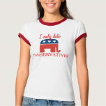 I Only Date Conservatives t-shirts