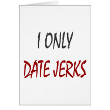 I Only Date Jerks Cards