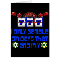 I ONLY GAMBLE ON DAYS THAT END IN Y GREETING CARD