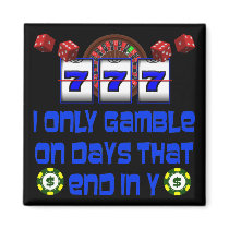 I ONLY GAMBLE ON DAYS THAT END IN Y FRIDGE MAGNETS