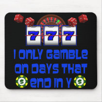 I ONLY GAMBLE ON DAYS THAT END IN Y MOUSEPADS
