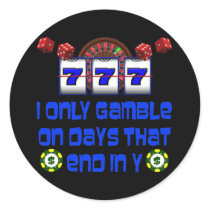 I ONLY GAMBLE ON DAYS THAT END IN Y ROUND STICKER