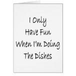 I Only Have Fun When I'm Doing The Dishes Card