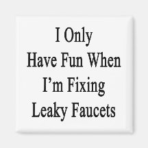 I Only Have Fun When I'm Fixing Leaky Faucets Fridge Magnet