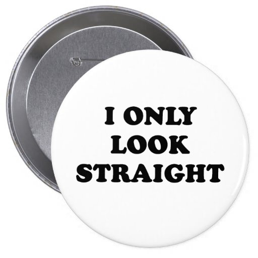 I only look straight T-shirt Pinback Button