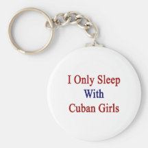 I Only Sleep With Cuban Girls Keychains