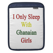 I Only Sleep With Ghanaian Girls ipad sleeves