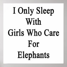 I Only Sleep With Girls Who Care For Elephants Posters