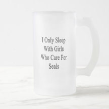 I Only Sleep With Girls Who Care For Seals Coffee Mugs