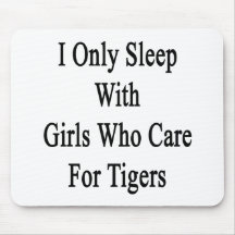 I Only Sleep With Girls Who Care For Tigers Mousepad