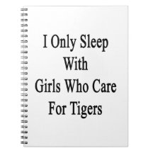 I Only Sleep With Girls Who Care For Tigers Notebooks