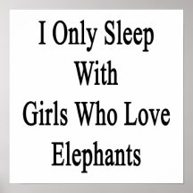I Only Sleep With Girls Who Love Elephants Posters