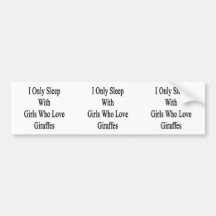 I Only Sleep With Girls Who Love Giraffes Bumper Sticker