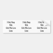 I Only Sleep With Girls Who Love Lions Bumper Sticker