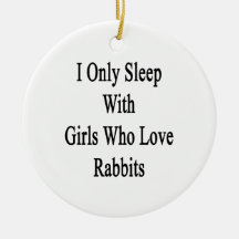 I Only Sleep With Girls Who Love Rabbits Christmas Ornament