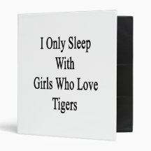 I Only Sleep With Girls Who Love Tigers Binders