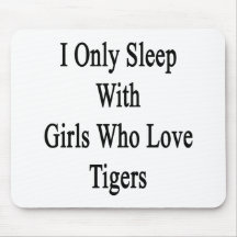 I Only Sleep With Girls Who Love Tigers Mousepad