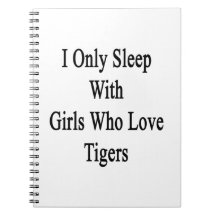 I Only Sleep With Girls Who Love Tigers Notebooks