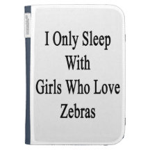 I Only Sleep With Girls Who Love Zebras Case For The Kindle