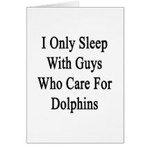 I Only Sleep With Guys Who Care For Dolphins Greeting Card