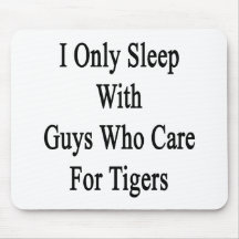 I Only Sleep With Guys Who Care For Tigers Mouse Pads