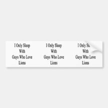 I Only Sleep With Guys Who Love Lions Bumper Sticker