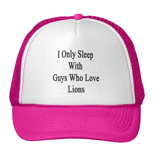 I Only Sleep With Guys Who Love Lions Hats