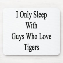 I Only Sleep With Guys Who Love Tigers Mouse Pad