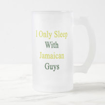 I Only Sleep With Jamaican Guys Glass Beer Mugs