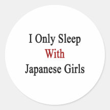 I Only Sleep With Japanese Girls Round Sticker