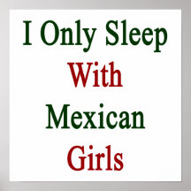 I Only Sleep With Mexican Girls Posters