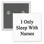 I Only Sleep With Nurses Pinback Buttons