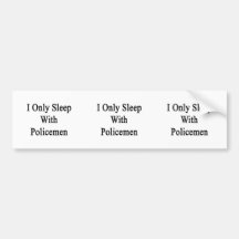 I Only Sleep With Policemen Bumper Sticker