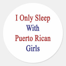 I Only Sleep With Puerto Rican Girls Round Sticker