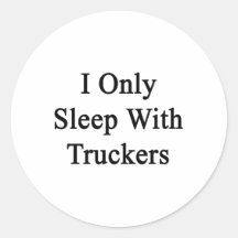 I Only Sleep With Truckers Round Sticker