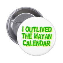 I Outlived The Mayan Calendar Pinback Buttons