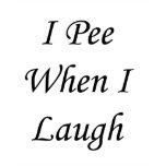 I Pee When I Laugh t-shirts