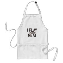 I play with meat. [Apron]