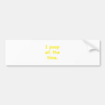 I Poop All the Time Bumper Sticker