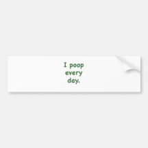 I Poop Every Day Bumper Stickers