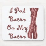 I Put Bacon On My Bacon Mousepads