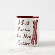 I Put Bacon On My Bacon Mug