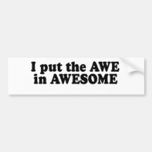 I PUT THE AWE IN AWESOME BUMPER STICKERS
