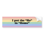 I PUT THE "HO" IN HOMO T-SHIRT BUMPER STICKER