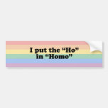 I PUT THE "HO" IN HOMO T-SHIRT BUMPER STICKERS