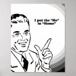 I PUT THE "HO" IN HOMO T-SHIRT posters