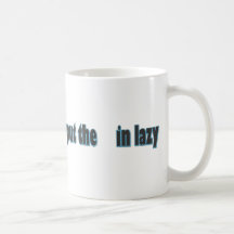 I put the    in lazy mug